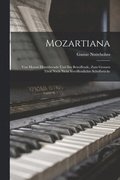 Mozartiana; Von Mozart Herrhrende Und Ihn Betreffende, Zum Grossen Theil Noch Nicht Verffentlichte Schriftstcke