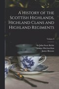 A History of the Scottish Highlands, Highland Clans and Highland Regiments; Volume 8