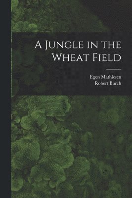 Egon 1907-1976 Mathiesen, Robert Burch - A Jungle in the Wheat Field, Häftad