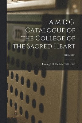 College Of The Sacred Heart - A.M.D.G. Catalogue of the College of the Sacred Heart; 1892-1893, Häftad. Tillgänglighet: Lägg i varukorg