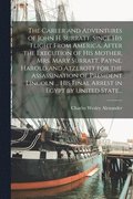 Career and Adventures of John H. Surratt, Since His Flight From America, After the Execution of His Mother, Mrs. Mary Surratt, Payne, Harold and Atzerott for the Assassination of President Lincoln ...