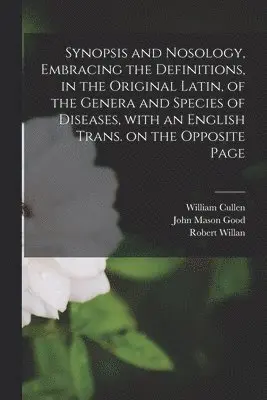 William 1710-1790 Cullen, John Mason 1764-1827 Good, Robert 1757-1812 Willan - Synopsis and Nosology, Embracing the Definitions, in the Original Latin, of the Genera and Species of Diseases, With an English Trans. on the Opposite Page, Häftad. Tillgänglighet: Lägg i varukorg