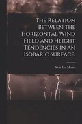 The Relation Between the Horizontal Wind Field and Height Tendencies in an Isobaric Surface.