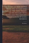The Egypt of Herodotus Being the Second and Part of the Third Books of His History With Notes and Preliminary Dissertations by John Kenrick