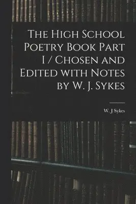 W. J. Sykes - High School Poetry Book Part I / Chosen and Edited With Notes by W. J. Sykes, Häftad. Tillgänglighet: Lägg i varukorg