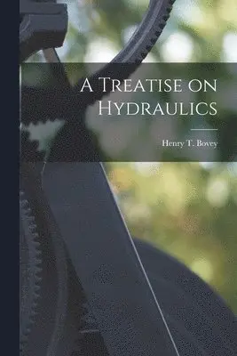 Henry T. (Henry Taylor) Bovey - Treatise on Hydraulics [microform], Häftad. Tillgänglighet: Tillfälligt slut