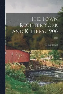 H. E. (Harry Edward) Mitchell - Town Register York and Kittery, 1906; 1906, Häftad. Tillgänglighet: Lägg i varukorg
