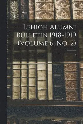 Lehigh Alumni Bulletin 1918-1919 (volume 6, No. 2); 6