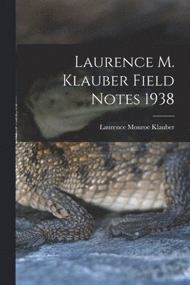 Laurence Monroe 1883-1968 Klauber - Laurence M. Klauber Field Notes 1938, Häftad. Tillgänglighet: Lägg i varukorg