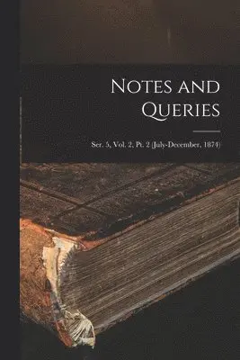 Notes and Queries; Ser. 5, Vol. 2, Pt. 2 (July-December, 1874)