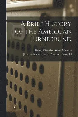 Henry Christian Anton Metzner, Theodore Stempiel - Brief History of the American Turnerbund, Häftad. Tillgänglighet: Lägg i varukorg