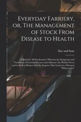 Everyday Farriery, or, The Management of Stock From Disease to Health