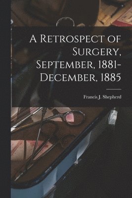 Francis J. (Francis John) Shepherd - Retrospect of Surgery, September, 1881-December, 1885 [microform], Häftad. Tillgänglighet: Lägg i varukorg