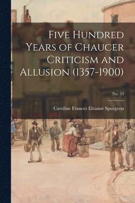 Caroline Frances Eleanor . Spurgeon - Five Hundred Years of Chaucer Criticism and Allusion (1357-1900); no. 53, Häftad