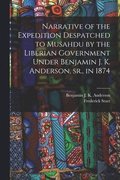 Narrative of the Expedition Despatched to Musahdu by the Liberian Government Under Benjamin J. K. Anderson, Sr., in 1874