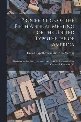 Proceedings of the Fifth Annual Meeting of the United Typothetae of America