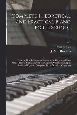 Carl 1791-1857 Czerny, J. A. Trl Hamilton - Complete Theoretical and Practical Piano Forte School, Häftad. Tillgänglighet: Lägg i varukorg