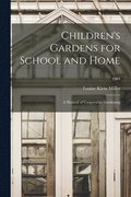 Children's Gardens for School and Home; a Manual of Cooperative Gardening; 1904
