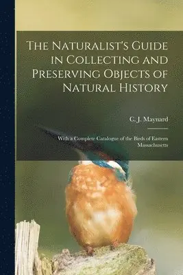 Naturalist's Guide in Collecting and Preserving Objects of Natural History