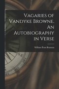 Vagaries of Vandyke Browne. An Autobiography in Verse