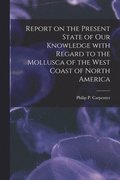 Report on the Present State of Our Knowledge With Regard to the Mollusca of the West Coast of North America