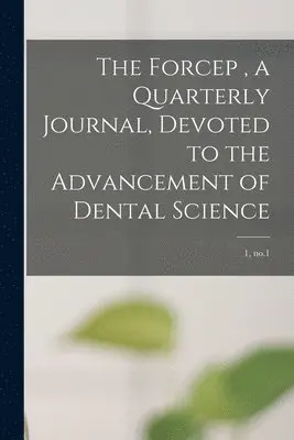 Forcep, a Quarterly Journal, Devoted to the Advancement of Dental Science; 1, no.1