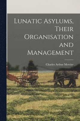 Charles Arthur Mercier - Lunatic Asylums, Their Organisation and Management, Häftad