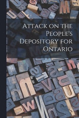 Attack on the People's Depository for Ontario [microform]