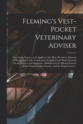 Fleming's Vest-pocket Veterinary Adviser [microform]