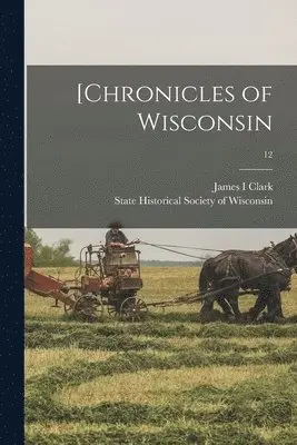 James I. Clark - [Chronicles of Wisconsin; 12, Häftad. Tillgänglighet: Lägg i varukorg