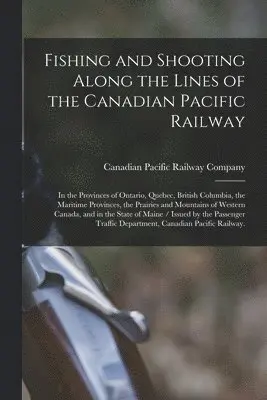 Fishing and Shooting Along the Lines of the Canadian Pacific Railway