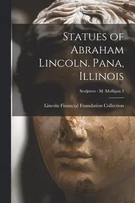 Statues of Abraham Lincoln. Pana, Illinois; Sculptors - M Mulligan 3