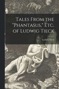Tales From the &quot;Phantasus,&quot; Etc. of Ludwig Tieck