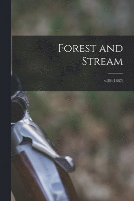Forest and Stream; v.28 (1887)
