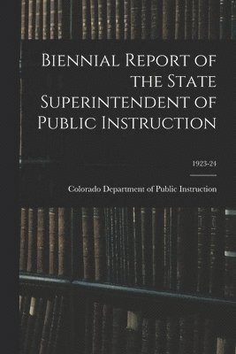 Colorado Department of Public Instruc - Biennial Report of the State Superintendent of Public Instruction; 1923-24, Häftad. Tillgänglighet: Lägg i varukorg