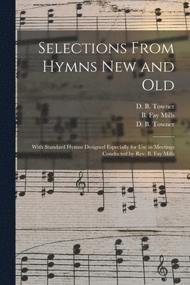 Daniel Brink Towner, B. Fay Mills, D. B. (Daniel Brink) Towner - Selections From Hymns New and Old, Häftad. Tillgänglighet: Lägg i varukorg