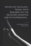 Notes on the Slave-trade, With Remarks on the Measures Adopted for Its Suppression ...