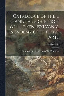 Pennsylvania Academy Of The Fine Arts - Catalogue of the ... Annual Exhibition of The Pennsylvania Academy of the Fine Arts; multiple vols., Häftad. Tillgänglighet: Lägg i varukorg