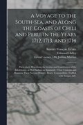 A Voyage to the South-Sea, and Along the Coasts of Chili and Peru, in the Years 1712, 1713, and 1714