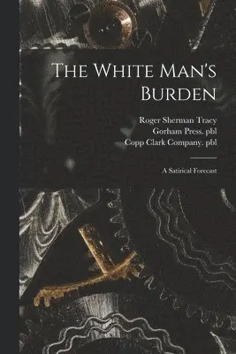 Roger Sherman 1841-1926 Tracy, Gorham Press Pbl, Copp Clark Company Pbl - White Man's Burden, Häftad. Tillgänglighet: Lägg i varukorg