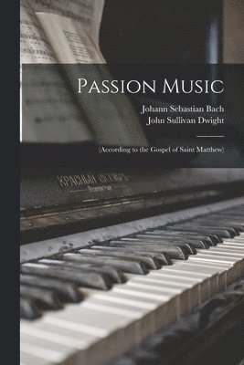 Johann Sebastian 1685-1750 Bach, John Sullivan Dwight - Passion Music, Häftad. Tillgänglighet: Lägg i varukorg