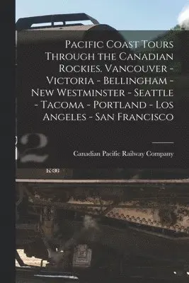 Pacific Coast Tours Through the Canadian Rockies. Vancouver - Victoria - Bellingham - New Westminster - Seattle - Tacoma - Portland - Los Angeles - San Francisco