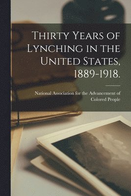 National Association for the Advancem - Thirty Years of Lynching in the United States, 1889-1918., Häftad