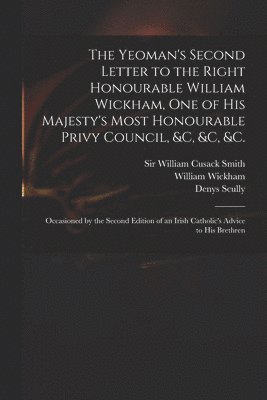 William 1761-1840 Wickham, William Cusack Smith, Denys  Irish Catho Scully - Yeoman's Second Letter to the Right Honourable William Wickham, One of His Majesty's Most Honourable Privy Council, &c, &c, &c., Häftad. Tillgänglighet: Lägg i varukorg