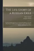 Life-story of a Russian Exile; the Remarkable Experience of a Young Girl