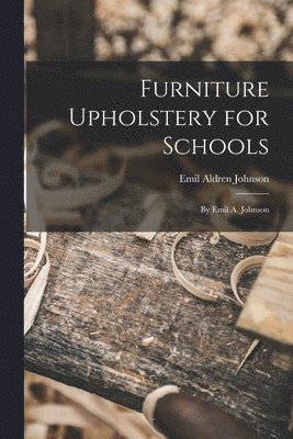 Emil Aldren 1875- Johnson - Furniture Upholstery for Schools, Häftad. Tillgänglighet: Lägg i varukorg