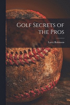 Larry Robinson - Golf Secrets of the Pros, Häftad