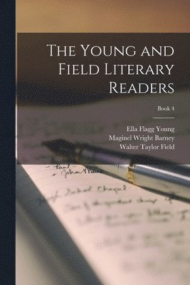 Ella Flagg 1845-1918 Young, Maginel Wright 1877-1966 Barney, Walter Taylor 1861-1939 Field - Young and Field Literary Readers; Book 4, Häftad