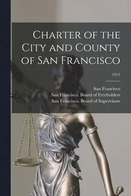 San Francisco (Calif, San Francisco (Calif Board of Free, San Francisco (Calif Board of Supe - Charter of the City and County of San Francisco; 1915, Häftad. Tillgänglighet: Lägg i varukorg