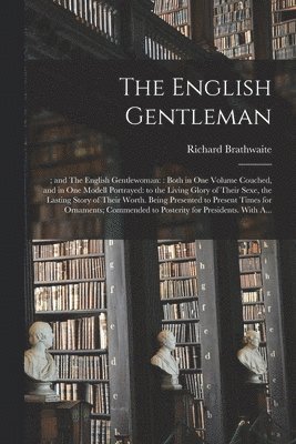 Richard ?- Brathwaite - English Gentleman;; and The English Gentlewoman, Häftad